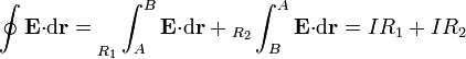 \oint\mathbf{E}{\cdot}\mathrm{d}\mathbf{r}=\bigg._{R_1}\int_{A}^B\mathbf{E}{\cdot}\mathrm{d}\mathbf{r}+{}_{R_2}\int_{B}^A\mathbf{E}{\cdot}\mathrm{d}\mathbf{r}=IR_1+IR_2