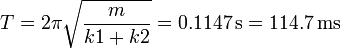 T= 2\pi\sqrt{\frac{m}{k1+k2}}=0.1147\,\mathrm{s}=114.7\,\mathrm{ms}