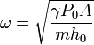 \omega = \sqrt{\frac{\gamma P_0A}{mh_0}}