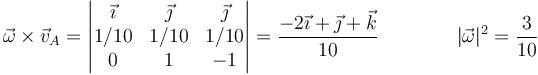 \vec{\omega}\times\vec{v}_A=\left|\begin{matrix}\vec{\imath} & \vec{\jmath} & \vec{\jmath} \\ 1/10 & 1/10 & 1/10 \\ 0 & 1 & -1\end{matrix}\right| = \frac{-2\vec{\imath}+\vec{\jmath}+\vec{k}}{10}\qquad\qquad |\vec{\omega}|^2 = \frac{3}{10}