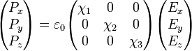 \begin{pmatrix}P_x\\P_y\\P_z\end{pmatrix}=\varepsilon_0\begin{pmatrix}\chi_1 & 0 & 0\\ 0 & \chi_2 & 0 \\ 0 & 0 & \chi_3\end{pmatrix}\begin{pmatrix}E_x\\E_y\\E_z\end{pmatrix}