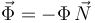 
\vec{\Phi} = -\Phi\,\vec{N}
