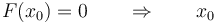 F(x_0) = 0 \qquad\Rightarrow\qquad x_0