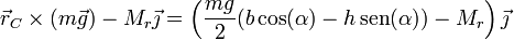 \vec{r}_C\times(m\vec{g}) - M_r\vec{\jmath} = \left(\frac{mg}{2}(b\cos(\alpha)-h\,\mathrm{sen}(\alpha)) - M_r\right)\vec{\jmath}