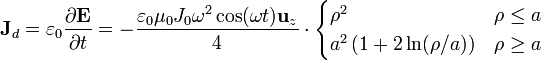 \mathbf{J}_d = \varepsilon_0\frac{\partial\mathbf{E}}{\partial t} = 
 -\frac{\varepsilon_0\mu_0J_0\omega^2\cos(\omega t)\mathbf{u}_z}{4}\cdot\begin{cases} \rho^2 & \rho \leq a  \\
a^2\left(1+2\ln(\rho/a)\right) & \rho\geq a\end{cases}