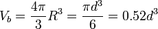 V_b = \frac{4\pi}{3}R^3 = \frac{\pi d^3}{6}=0.52 d^3