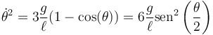 \dot{\theta}^2 = 3\frac{g}{\ell{}}(1-\cos(\theta)) = 6\frac{g}{\ell{}}\mathrm{sen}^2\left(\frac{\theta}{2}\right)