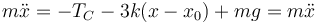 m\ddot{x}=-T_C-3k(x-x_0)+mg=m\ddot{x}\,