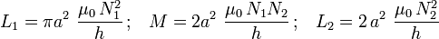 L_1=\pi a^2\ \frac{\mu_0\!\ N_1^2}{h} \!\ \mathrm{;}\quad M=2a^2\ \frac{\mu_0\!\ N_1N_2}{h} \!\ \mathrm{;}\quad L_2=2\!\ a^2\ \frac{\mu_0\!\ N_2^2}{h}