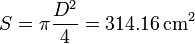 S=\pi\frac{D^2}{4}= 314.16\,\mathrm{cm}^2