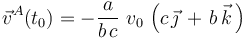 \vec{v}^A(t_0)=-\frac{a}{b\!\ c}\ v_0\!\ \left(c\!\ \vec{\jmath}\!\ +\!\ b\!\ \vec{k}\!\ \right)