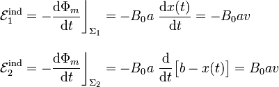 \begin{array}{l}\displaystyle\mathcal{E}_1^\mathrm{ind}=-\frac{\mathrm{d}\Phi_m}{\mathrm{d}t}\bigg\rfloor_{\Sigma_1}=-B_0 a\ \frac{\mathrm{d}x(t)}{\mathrm{d}t}=-B_0 a v\\ \\ \displaystyle\mathcal{E}_2^\mathrm{ind}=-\frac{\mathrm{d}\Phi_m}{\mathrm{d}t} \bigg\rfloor_{\Sigma_2}=-B_0 a\ \frac{\mathrm{d}}{\mathrm{d}t}\big[b-x(t)\big]=B_0 a v\end{array}
