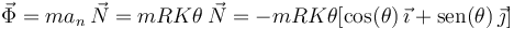 
\vec{\Phi}=ma_n\,\vec{N}=mRK\theta\,\vec{N}=-mRK\theta[\mathrm{cos}(\theta)\,\vec{\imath}+\mathrm{sen}(\theta)\,\vec{\jmath}]
