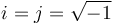 i = j = \sqrt{-1}