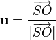 \mathbf{u}=\frac{\overrightarrow{SO}}{|\overrightarrow{SO}|}