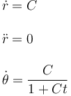 
\begin{array}{l}
\dot{r} = C\\
\\
\ddot{r} = 0\\
\\
\dot{\theta} = \dfrac{C}{1+Ct}
\end{array}
