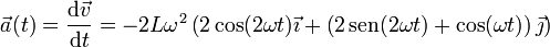 \vec{a}(t)=\frac{\mathrm{d}\vec{v}}{\mathrm{d}t}=-2L\omega^2\left(2\cos(2\omega t)\vec{\imath}+\left(2\,\mathrm{sen}(2\omega t)+\cos(\omega t)\right)\vec{\jmath}\right)