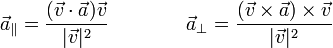 \vec{a}_\parallel = \frac{(\vec{v}\cdot\vec{a})\vec{v}}{|\vec{v}|^2}\qquad\qquad \vec{a}_\perp = \frac{(\vec{v}\times\vec{a})\times\vec{v}}{|\vec{v}|^2}