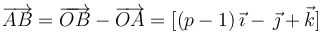 
\overrightarrow{AB}=\overrightarrow{OB}-\overrightarrow{OA}=[(p-1)\,\vec{\imath}-\,\vec{\jmath}+\vec{k}]
