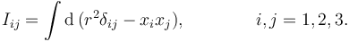 
I_{ij} = \int\mathrm{d}\,(r^2\delta_{ij} - x_ix_j),
\qquad\qquad
i,j = 1,2,3.
