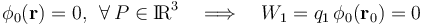 \phi_0(\mathbf{r})=0\mathrm{,}\,\;\,\forall\,P\in\mathrm{I}\! \mathrm{R}^3\quad\Longrightarrow\quad W_1=q_1\!\ \phi_0(\mathbf{r}_0)=0