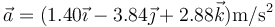 \vec{a}=(1.40\vec{\imath}-3.84\vec{\jmath}+2.88\vec{k})\mathrm{m}/\mathrm{s}^2