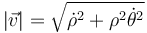 |\vec{v}|=\sqrt{\dot{\rho}^2+\rho^2\dot{\theta}^2}