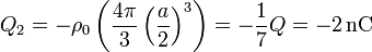 Q_2 = -\rho_0\left(\frac{4\pi}{3}\left(\frac{a}{2}\right)^3\right)=-\frac{1}{7}Q=-2\,\mathrm{nC}