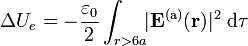 \Delta U_e=-\frac{\varepsilon_0}{2}\int_{r>6a}\!\! |\mathbf{E}^\mathrm{(a)}(\mathbf{r})|^2 \ \mathrm{d}\tau