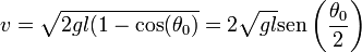 v = \sqrt{2gl(1-\cos(\theta_0)} = 2\sqrt{gl}\mathrm{sen}\left(\frac{\theta_0}{2}\right)