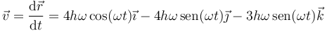 \vec{v}=\frac{\mathrm{d}\vec{r}}{\mathrm{d}t}=4h\omega\cos(\omega t)\vec{\imath}-4h\omega\,\mathrm{sen}(\omega t)\vec{\jmath}-3h\omega\,\mathrm{sen}(\omega t)\vec{k}