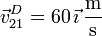 \vec{v}^D_{21}=60\,\vec{\imath}\,\frac{\mathrm{m}}{\mathrm{s}}