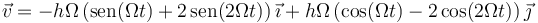 \vec{v}=-h\Omega\left(\mathrm{sen}(\Omega t)+2\,\mathrm{sen}(2\Omega t)\right)\vec{\imath}+h\Omega\left(\cos(\Omega t)-2\cos(2\Omega t)\right)\vec{\jmath}