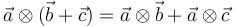\vec{a}\otimes(\vec{b}+\vec{c}) = \vec{a}\otimes\vec{b}+\vec{a}\otimes\vec{c}