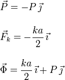
\begin{array}{l}
\vec{P} = - P\,\vec{\jmath} \\ \\
\displaystyle\vec{F}_k = -\frac{ka}{2}\,\vec{\imath}\\ \\
\displaystyle \vec{\Phi} = \frac{ka}{2}\,\vec{\imath} + P\,\vec{\jmath}
\end{array}
