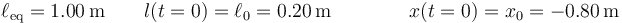 \ell_\mathrm{eq}=1.00\,\mathrm{m}\qquad l(t=0) = \ell_0=0.20\,\mathrm{m}\qquad\qquad x(t=0) = x_0=-0.80\,\mathrm{m}
