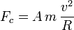 F_c = A\,m\,\frac{v^2}{R}