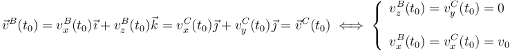 \vec{v}^B(t_0)=v_x^B(t_0)\!\ \vec{\imath}\ +\ v_z^B(t_0)\!\ \vec{k}=v_x^C(t_0)\!\ \vec{\jmath}\ +\ v_y^C(t_0)\!\ \vec{\jmath}=\vec{v}^C(t_0)\; \Longleftrightarrow \; \left\{\begin{array}{l} \displaystyle v_z^B(t_0)=v_y^C(t_0)=0\\ \\ \displaystyle v_x^B(t_0)=v_x^C(t_0)=v_0 \end{array}\right.
