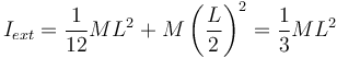 
I_{ext} = \dfrac{1}{12}ML^2 + M\left(\dfrac{L}{2}\right)^2 = \dfrac{1}{3}ML^2
