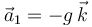 \vec{a}_1=-g\,\vec{k}