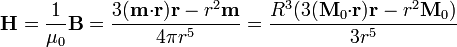 \mathbf{H} = \frac{1}{\mu_0}\mathbf{B} = \frac{3(\mathbf{m}{\cdot}\mathbf{r})\mathbf{r}-r^2\mathbf{m}}{4\pi r^5} =
\frac{R^3(3(\mathbf{M}_0{\cdot}\mathbf{r})\mathbf{r}-r^2\mathbf{M}_0)}{3r^5}