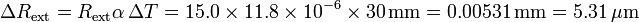 \Delta R_\mathrm{ext} = R_\mathrm{ext} \alpha\,\Delta T = 15.0\times 11.8\times 10^{-6} \times 30\,\mathrm{mm} = 0.00531\,\mathrm{mm}= 5.31\,\mu\mathrm{m}