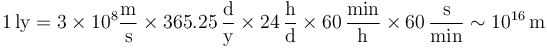 1\,\mathrm{ly} = 3\times 10^8\frac{\mathrm{m}}{\mathrm{s}}\times 365.25\,\frac{\mathrm{d}}{\mathrm{y}}\times 24\,\frac{\mathrm{h}}{\mathrm{d}}\times 60\,\frac{\mathrm{min}}{\mathrm{h}}\times 60\,\frac{\mathrm{s}}{\mathrm{min}}\sim 10^{16}\,\mathrm{m}