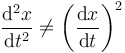 \frac{\mathrm{d}^2x}{\mathrm{d}t^2}  \neq \left(\frac{\mathrm{d}x}{\mathrm{d}t} \right)^2