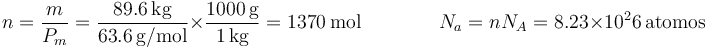 n = \frac{m}{P_m}=\frac{89.6\,\mathrm{kg}}{63.6\,\mathrm{g}/\mathrm{mol}}\times\frac{1000\,\mathrm{g}}{1\,\mathrm{kg}}=1370\,\mathrm{mol}\qquad\qquad N_a=n N_A=8.23\times 10^26\,\mathrm{atomos}