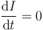 \frac{\mathrm{d}I}{\mathrm{d}t}=0