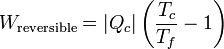 W_\mathrm{reversible}=|Q_c|\left(\frac{T_c}{T_f}-1\right)