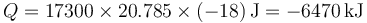 Q = 17300\times 20.785\times (-18)\,\mathrm{J}=-6470\,\mathrm{kJ}