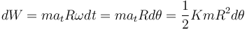 
dW=ma_tR\omega dt=ma_tRd\theta=\frac{1}{2}KmR^2d\theta
