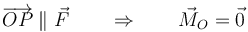 \overrightarrow{OP}\parallel \vec{F} \qquad\Rightarrow\qquad \vec{M}_O=\vec{0}